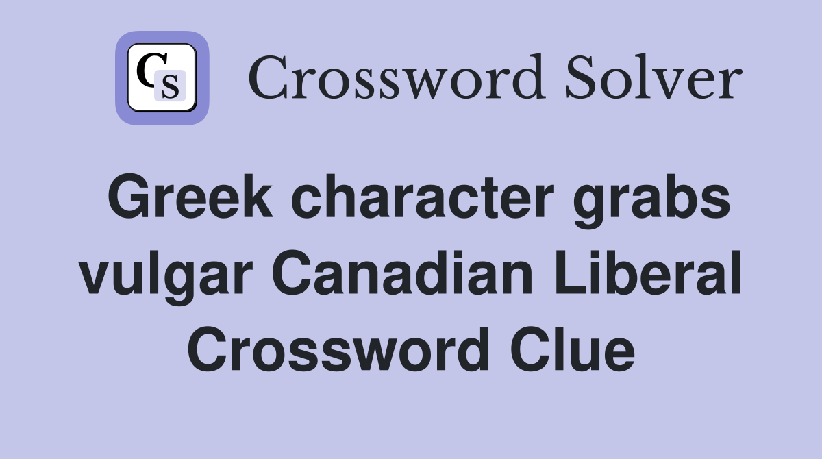 Greek character grabs vulgar Canadian Liberal Crossword Clue