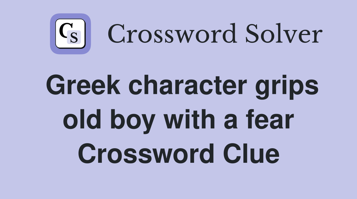 Greek character grips old boy with a fear Crossword Clue