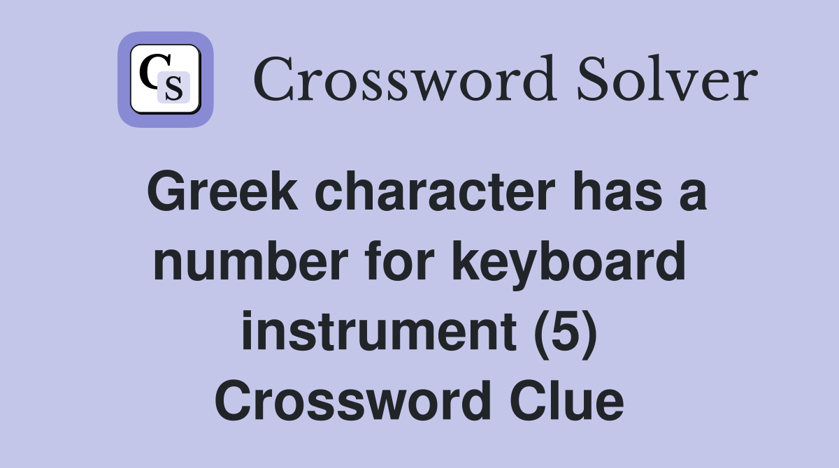 Greek character has a number for keyboard instrument (5) Crossword Clue