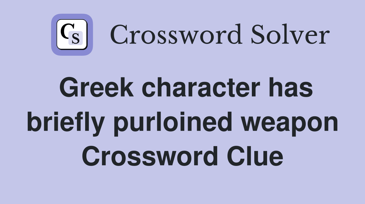 Greek character has briefly purloined weapon Crossword Clue