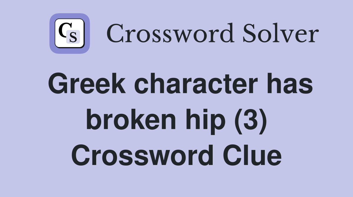Greek character has broken hip (3) Crossword Clue