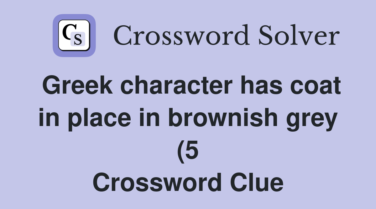 Greek character has coat in place in brownish grey (5) Crossword Clue Greek character has coat in place in brownish grey (5) Crossword Clue