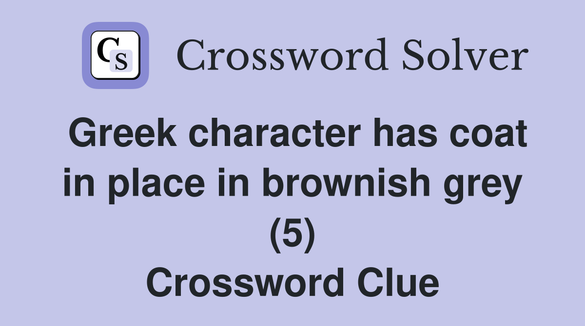 Greek character has coat in place in brownish grey (5) Crossword Clue