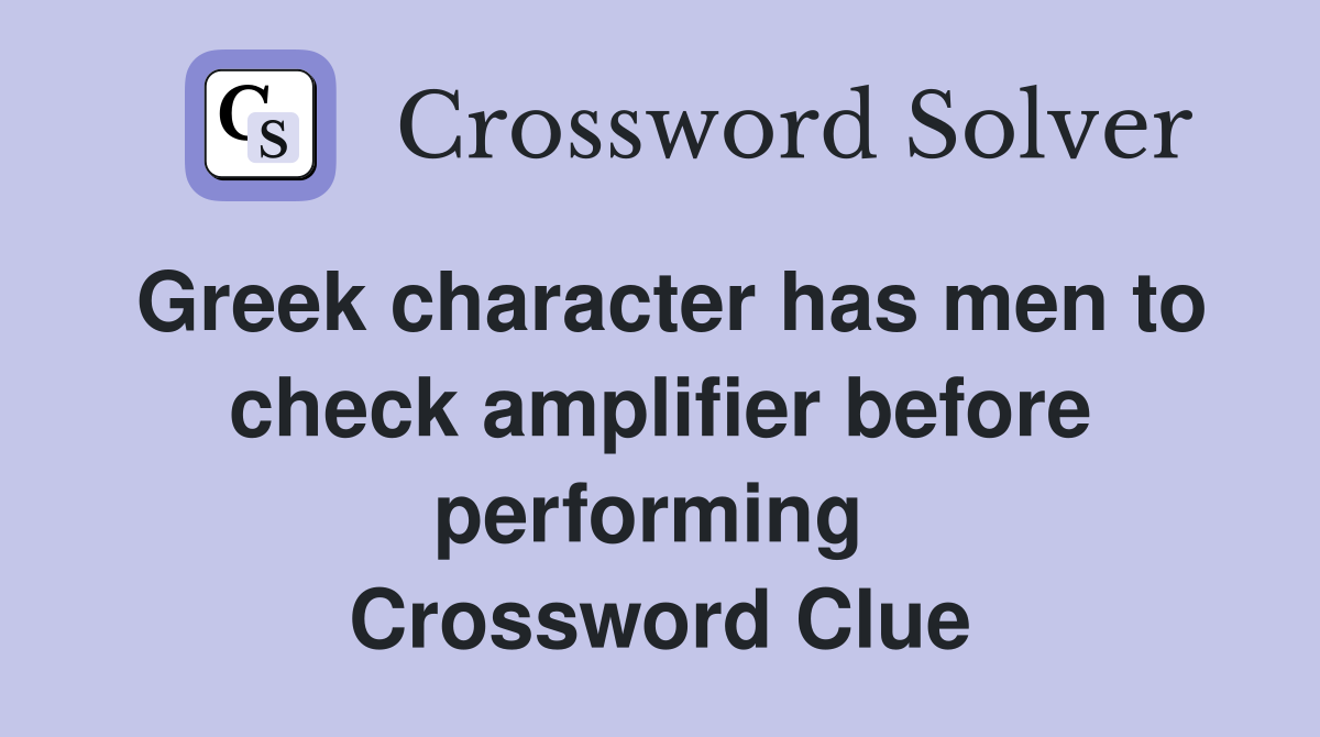 Greek character has men to check amplifier before performing  Crossword Clue