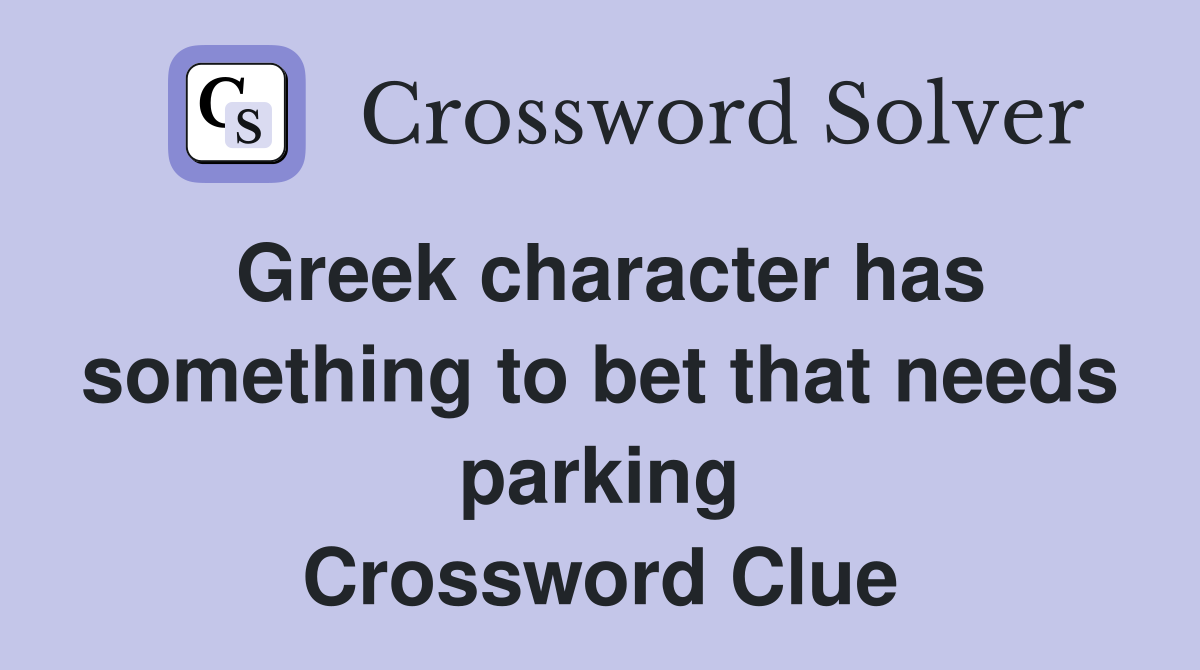 Greek character has something to bet that needs parking Crossword Clue