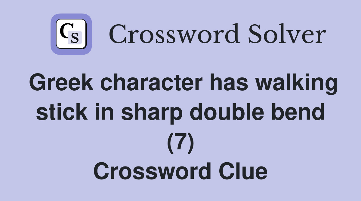 Greek character has walking stick in sharp double bend (7) Crossword Clue