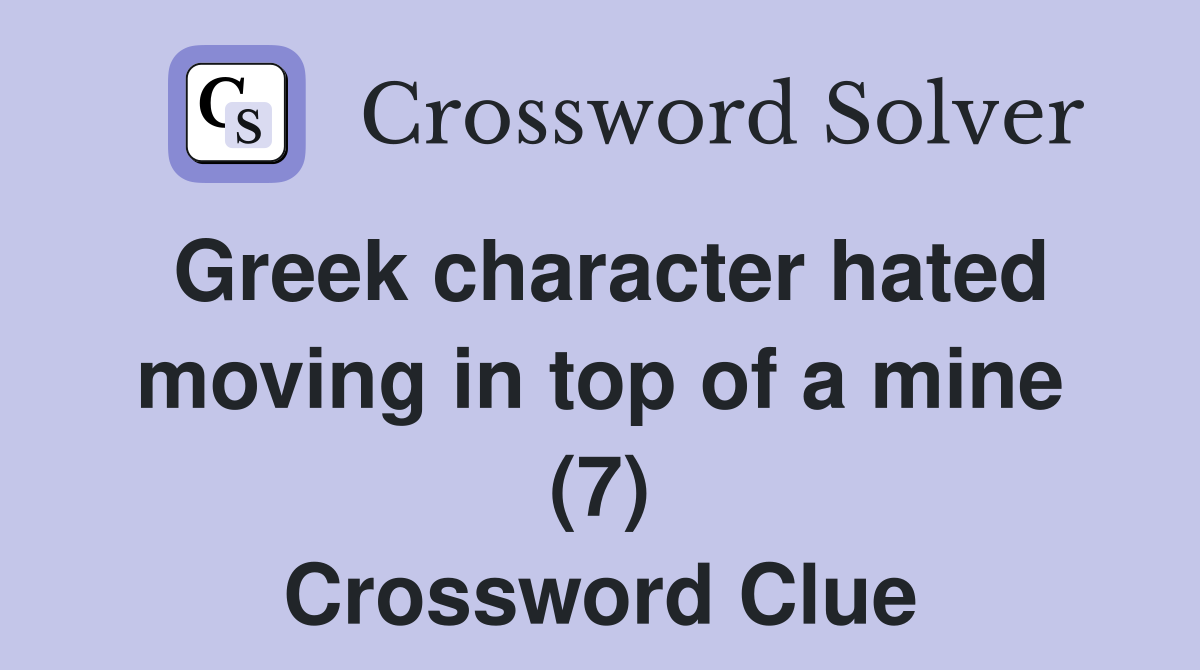 Greek character hated moving in top of a mine (7) Crossword Clue
