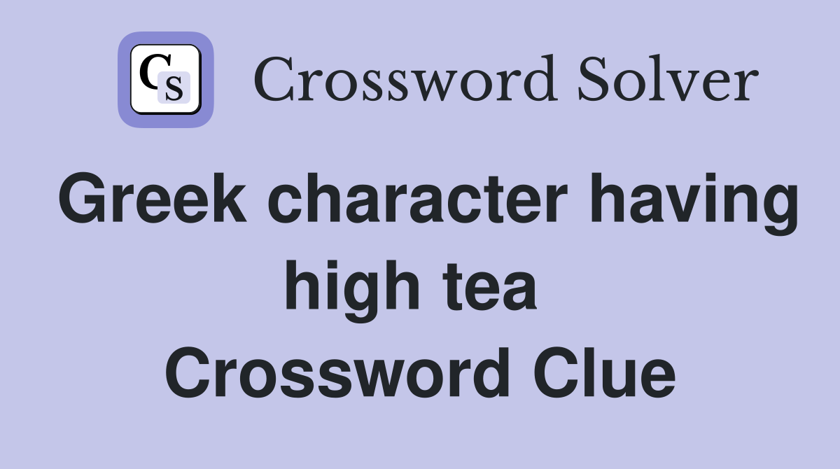 Greek character having high tea  Crossword Clue