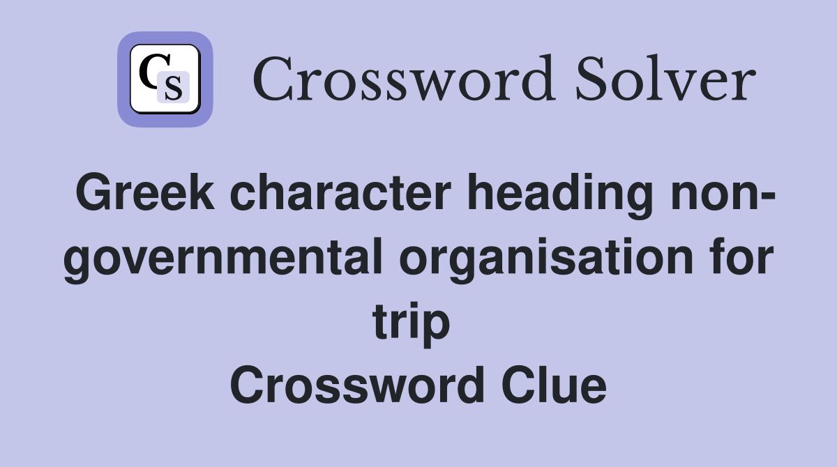 Greek character heading non- governmental organisation for trip  Crossword Clue