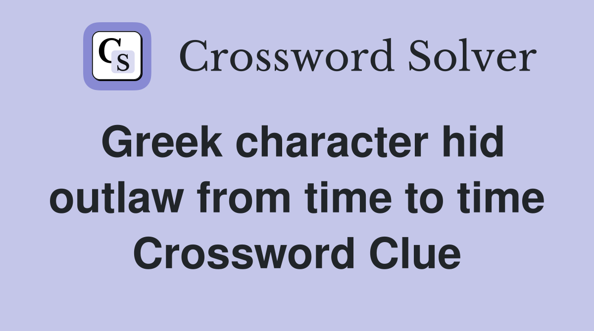 Greek character hid outlaw from time to time Crossword Clue