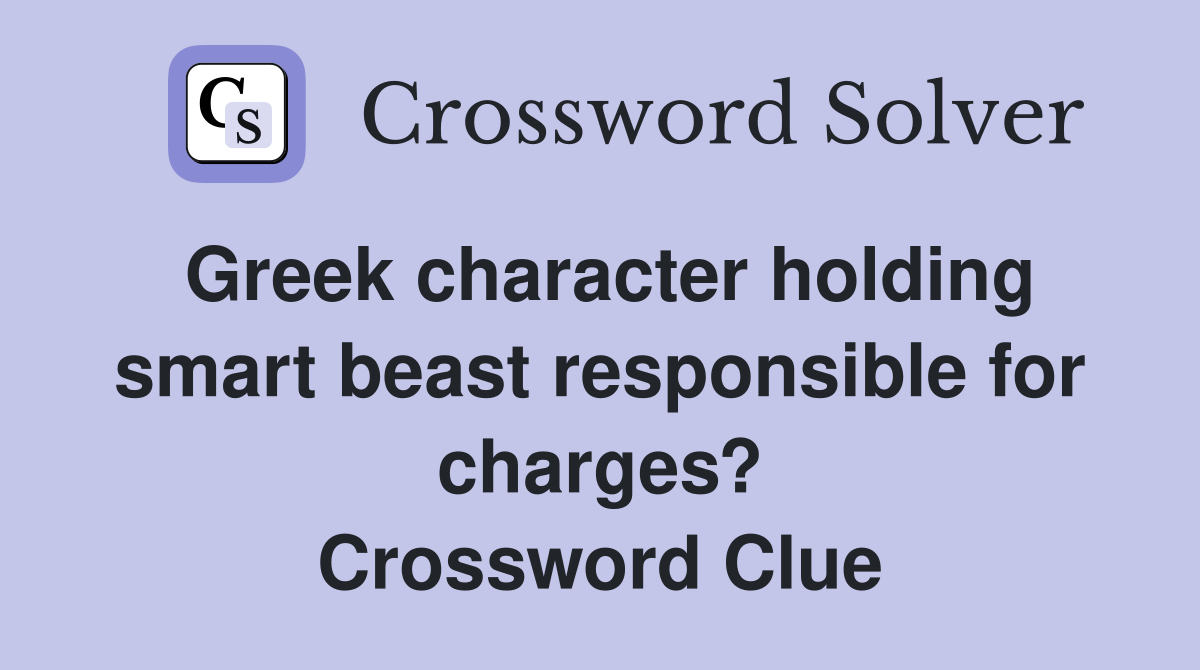 Greek character holding smart beast responsible for charges? Crossword Clue