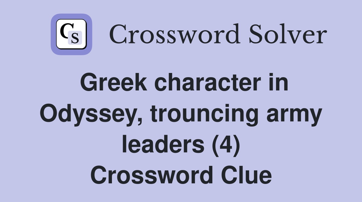 Greek character in Odyssey, trouncing army leaders (4) Crossword Clue