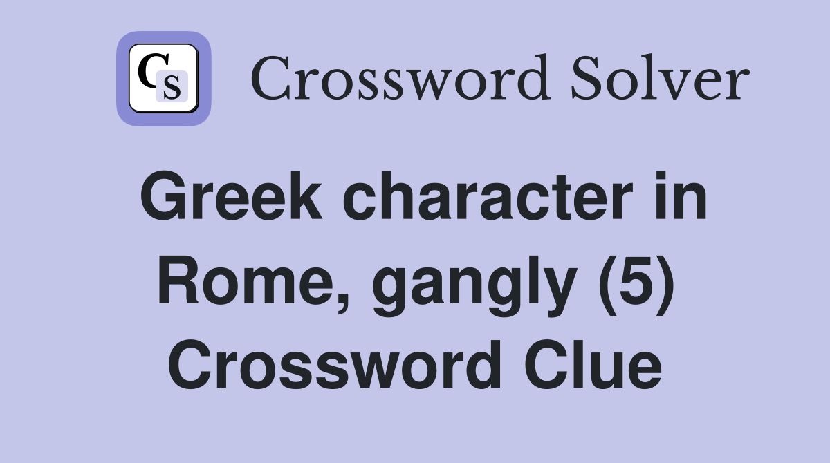 Greek character in Rome, gangly (5) Crossword Clue