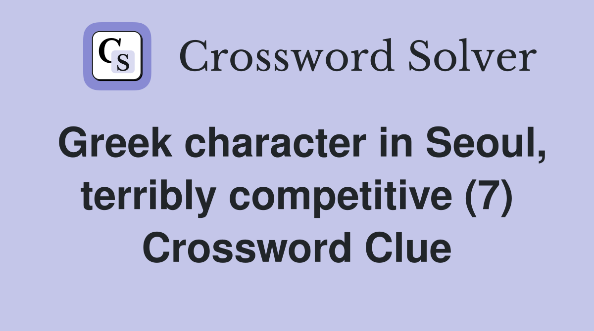 Greek character in Seoul, terribly competitive (7) Crossword Clue