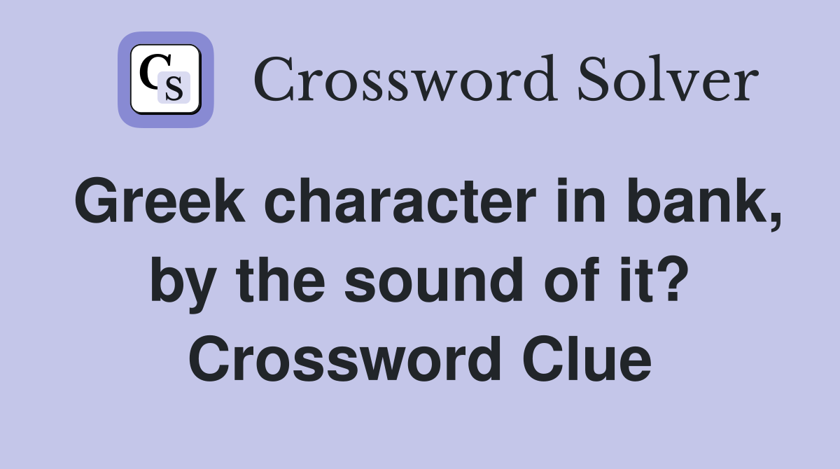 Greek character in bank, by the sound of it? Crossword Clue