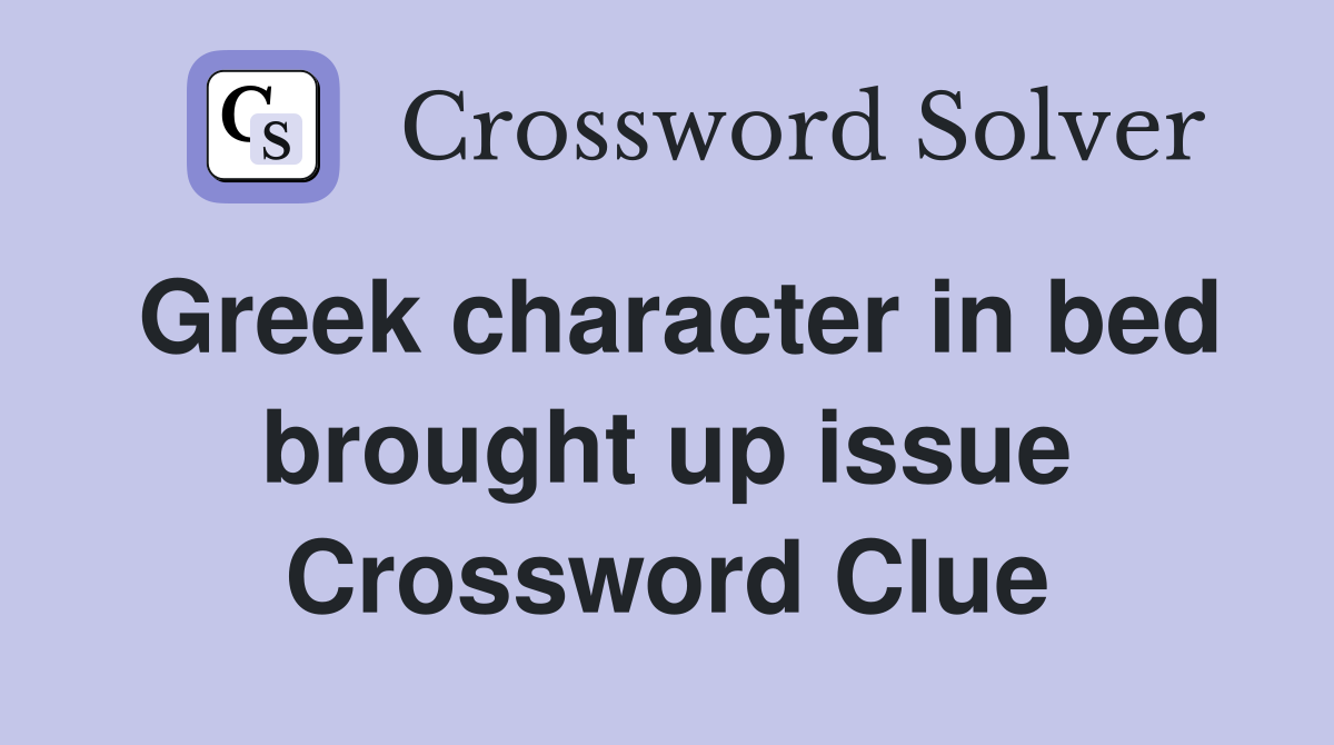 Greek character in bed brought up issue Crossword Clue