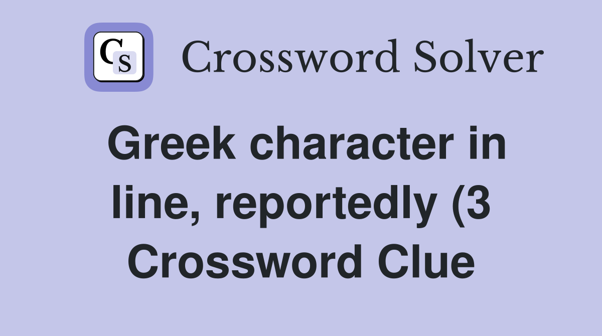 Greek character in line reportedly (3) Crossword Clue Answers Greek character in line reportedly (3) Crossword Clue Answers