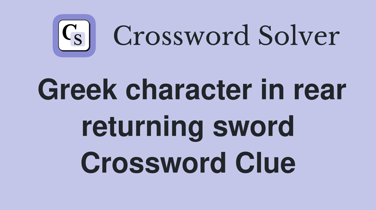 Greek character in rear returning sword Crossword Clue