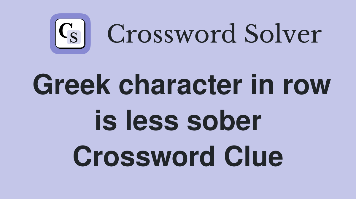 Greek character in row is less sober Crossword Clue