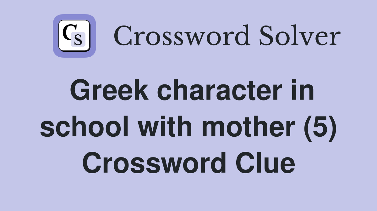 Greek character in school with mother (5) Crossword Clue