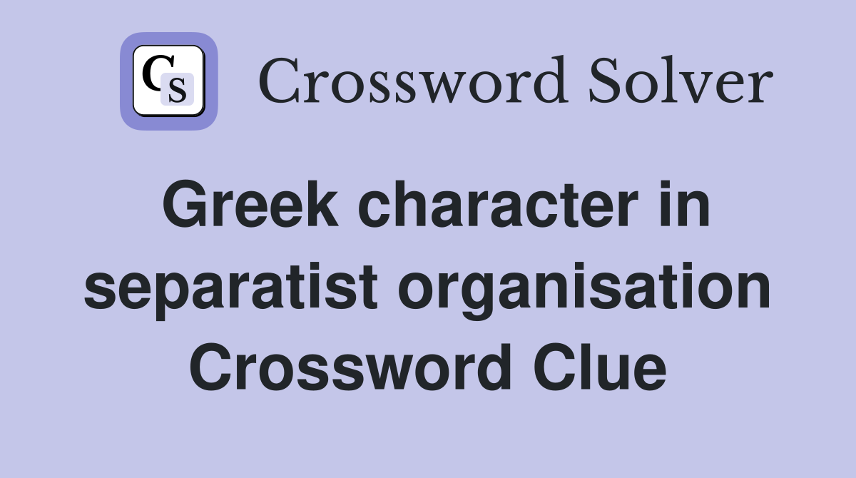 Greek character in separatist organisation Crossword Clue