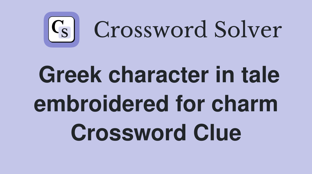 Greek character in tale embroidered for charm Crossword Clue