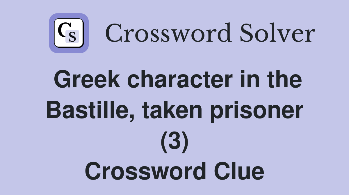 Greek character in the Bastille, taken prisoner (3) Crossword Clue