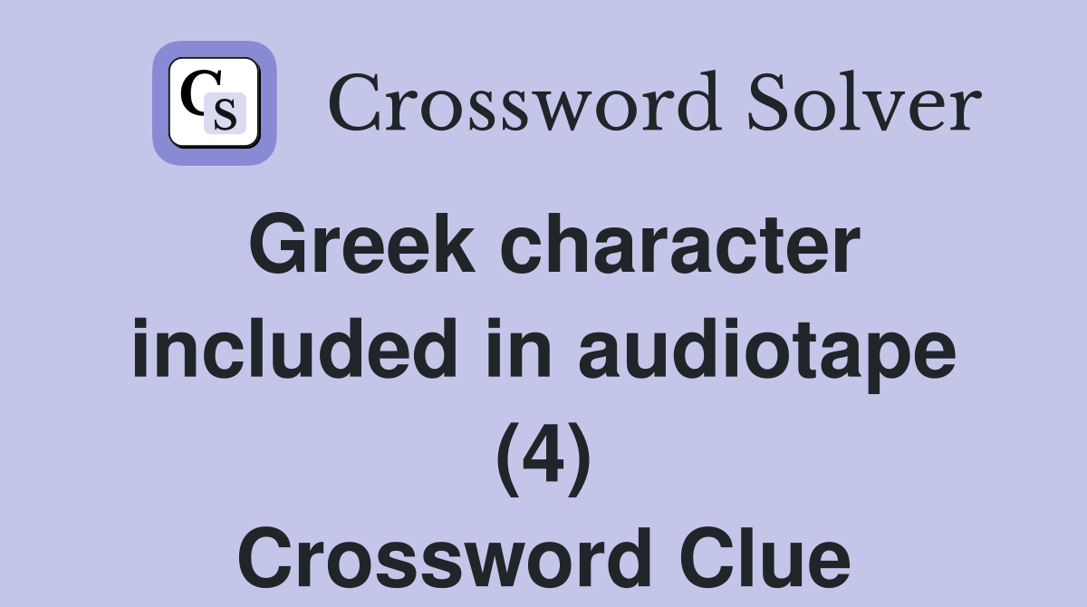 Greek character included in audiotape (4) Crossword Clue