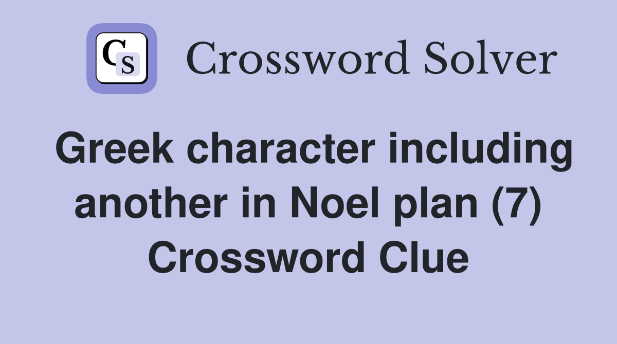 Greek character including another in Noel plan (7) Crossword Clue