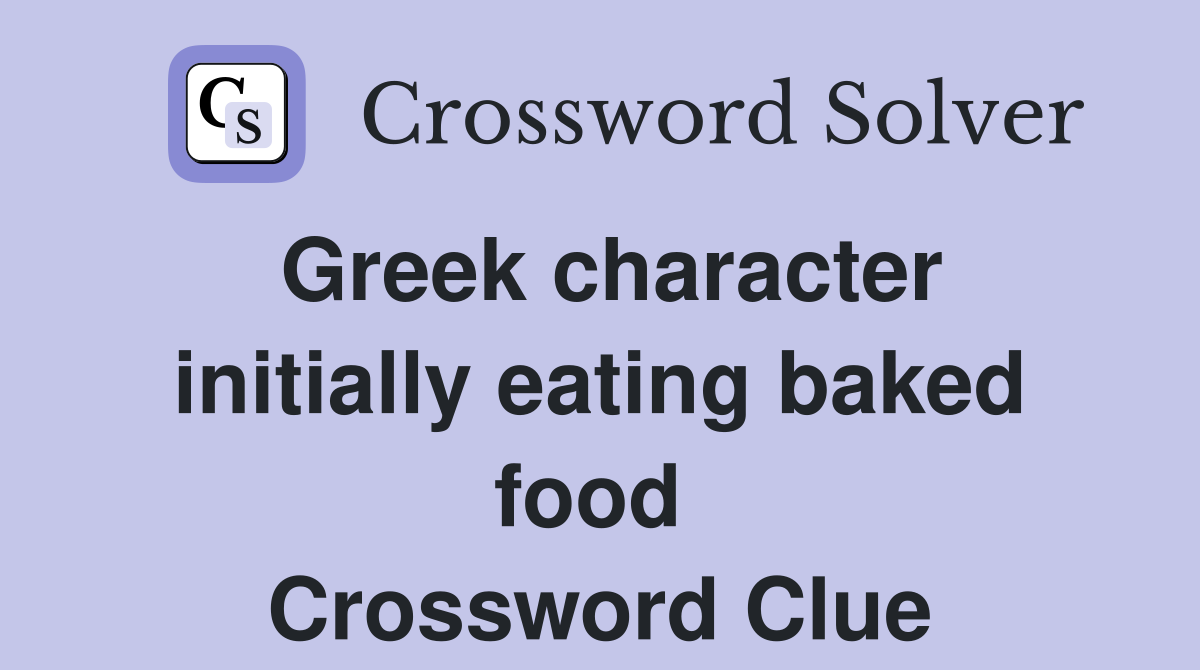 Greek character initially eating baked food  Crossword Clue