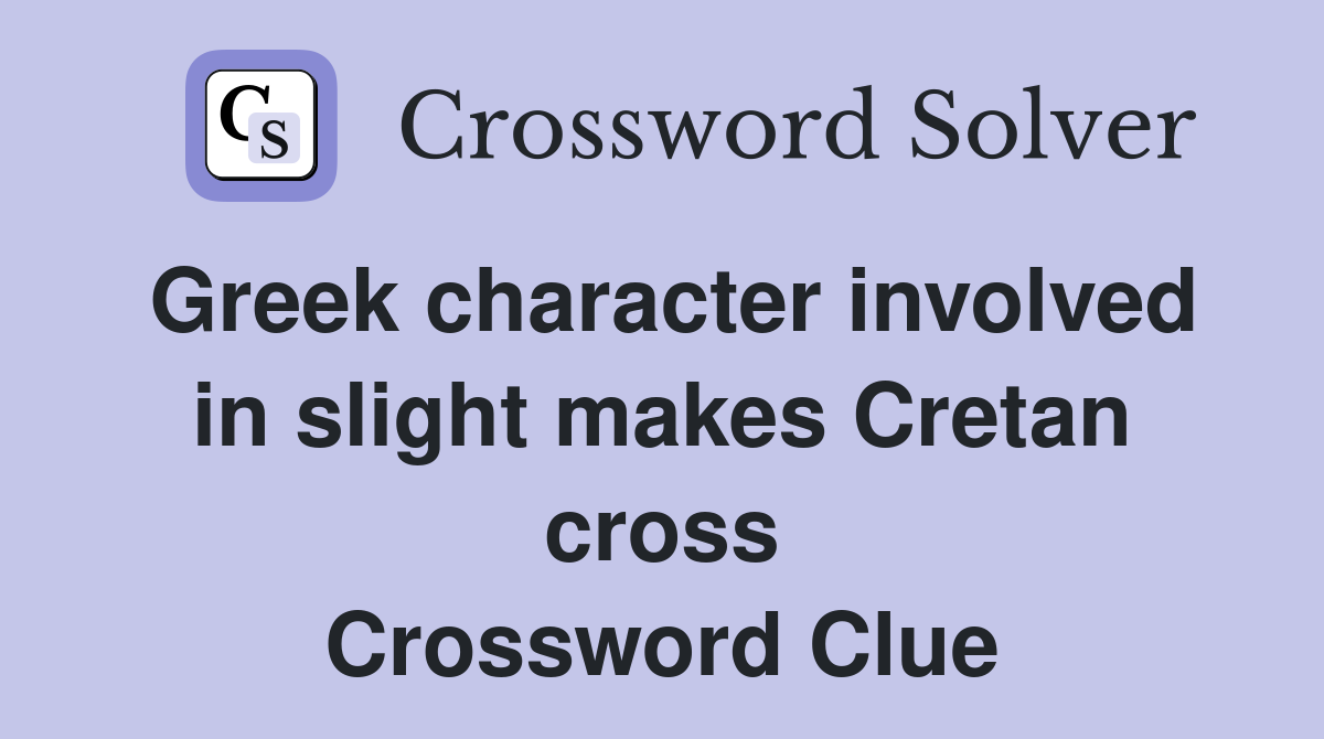 Greek character involved in slight makes Cretan cross Crossword Clue