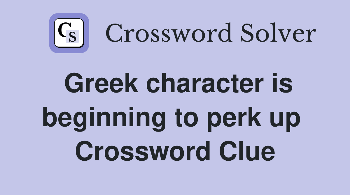 Greek character is beginning to perk up  Crossword Clue
