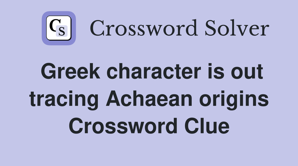 Greek character is out tracing Achaean origins Crossword Clue
