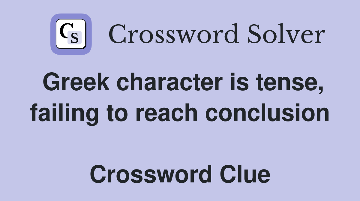 Greek character is tense, failing to reach conclusion  Crossword Clue