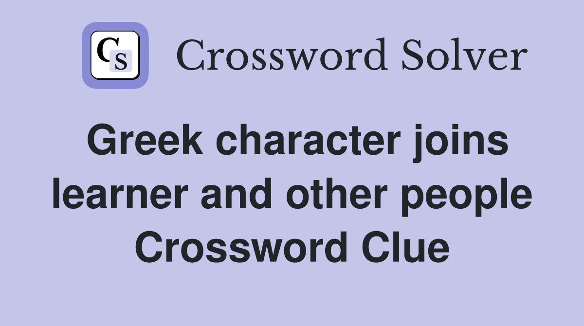 Greek character joins learner and other people Crossword Clue