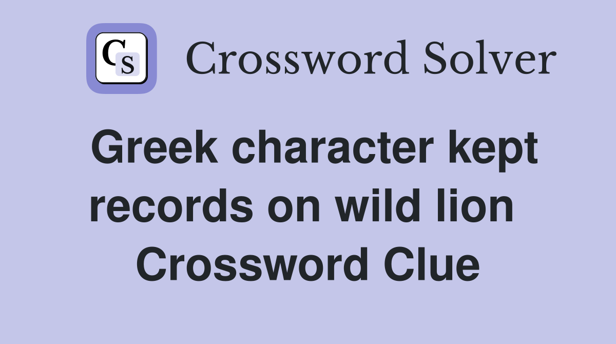 Greek character kept records on wild lion  Crossword Clue