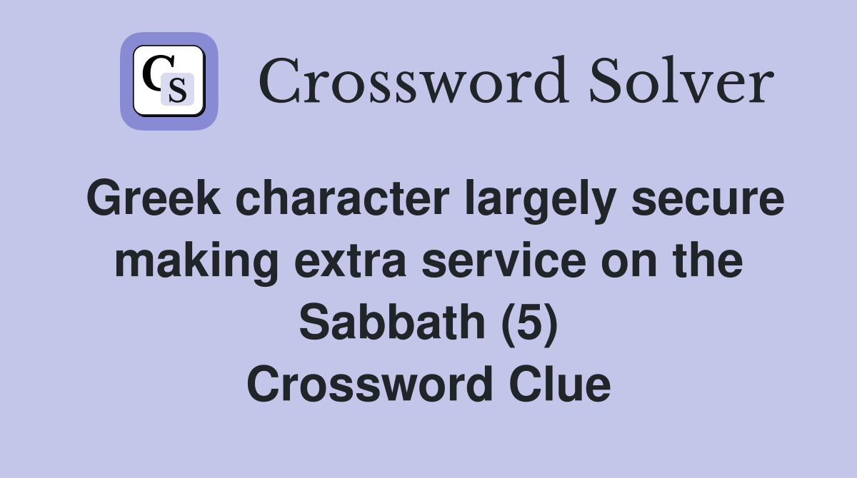 Greek character largely secure making extra service on the Sabbath (5) Crossword Clue