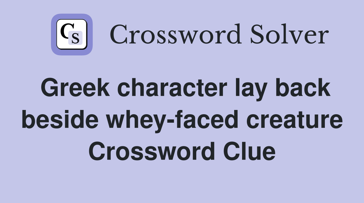 Greek character lay back beside whey-faced creature Crossword Clue