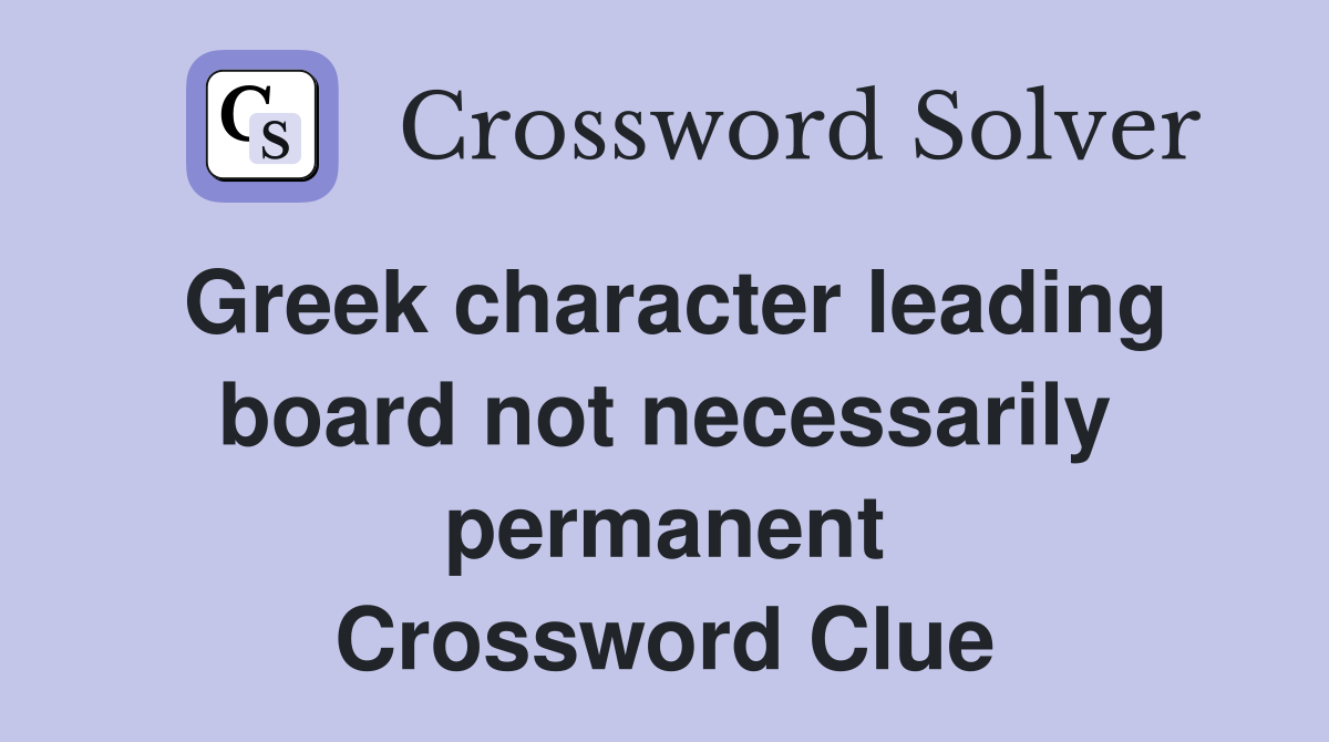 Greek character leading board not necessarily permanent Crossword Clue