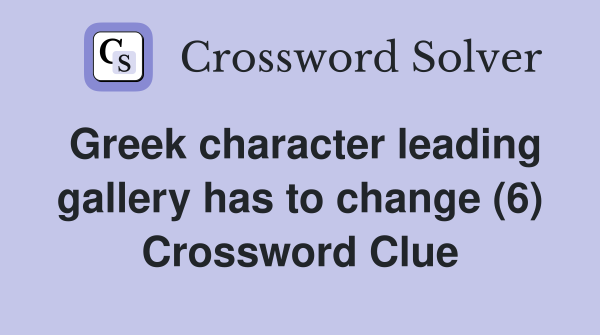 Greek character leading gallery has to change (6) Crossword Clue