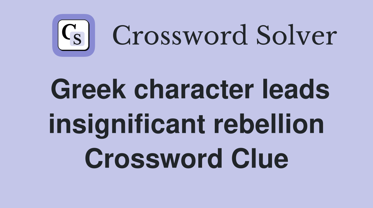 Greek character leads insignificant rebellion Crossword Clue