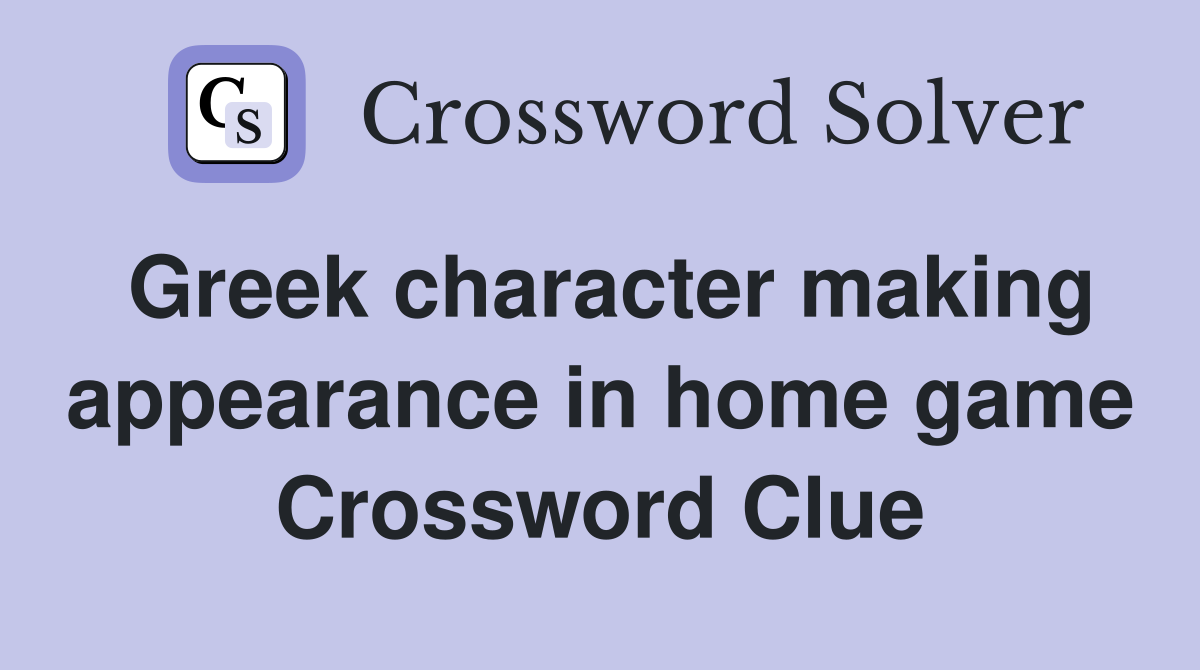 Greek character making appearance in home game Crossword Clue