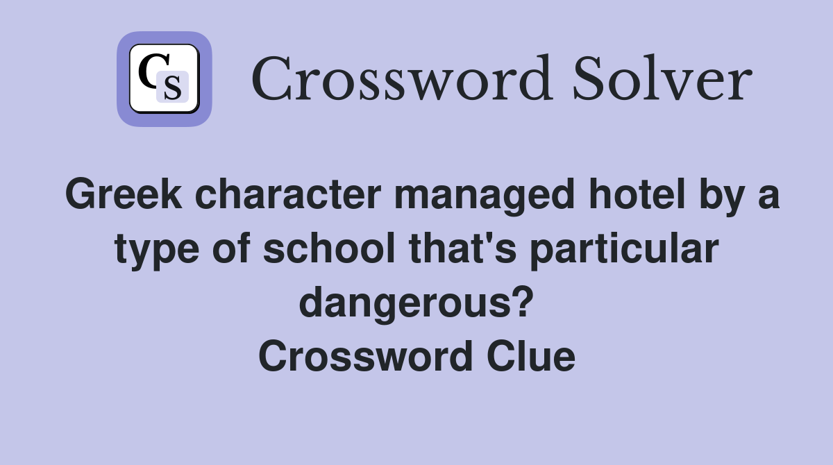 Greek character managed hotel by a type of school that's particular dangerous? Crossword Clue