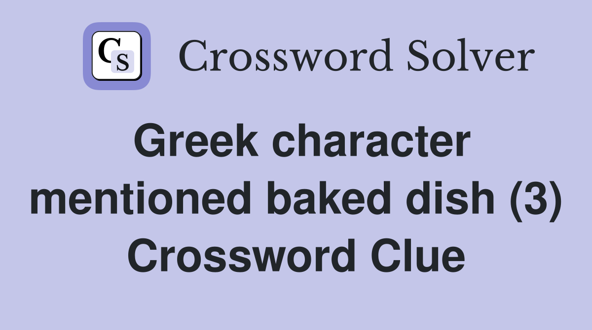Greek character mentioned baked dish (3) Crossword Clue