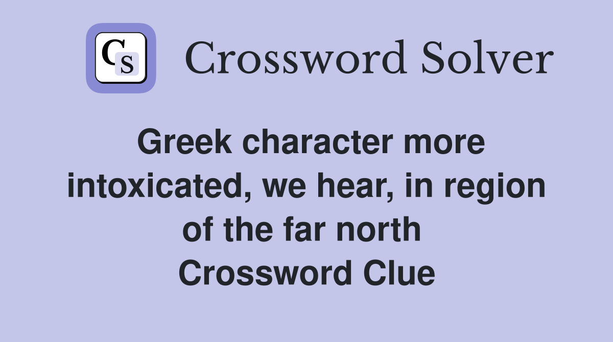 Greek character more intoxic­ated, we hear, in region of the far north  Crossword Clue