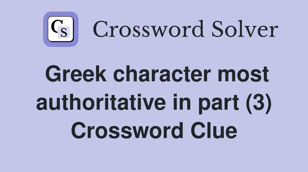 Greek character most authoritative in part (3) Crossword Clue