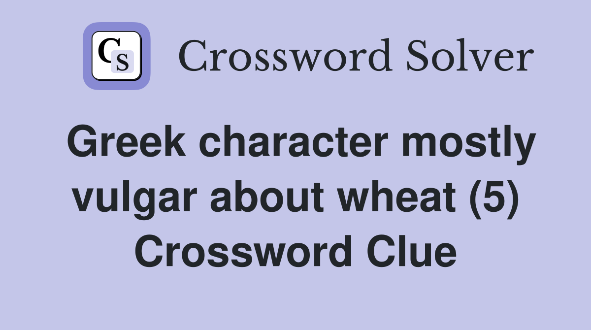 Greek character mostly vulgar about wheat (5) Crossword Clue
