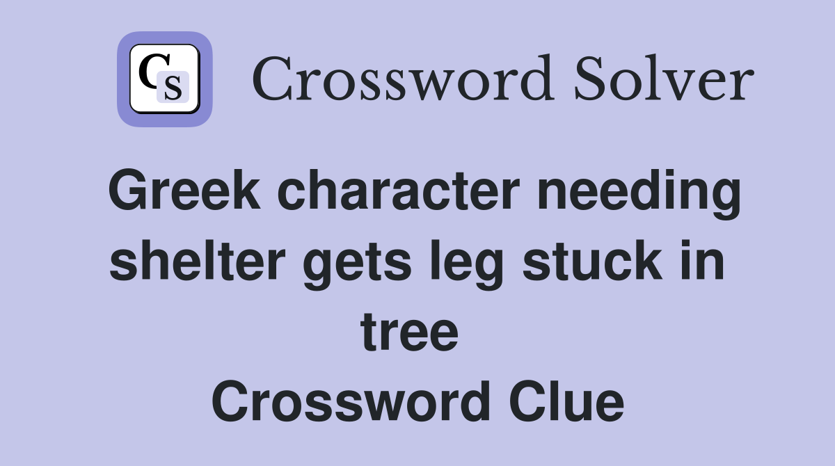 Greek character needing shelter gets leg stuck in tree  Crossword Clue
