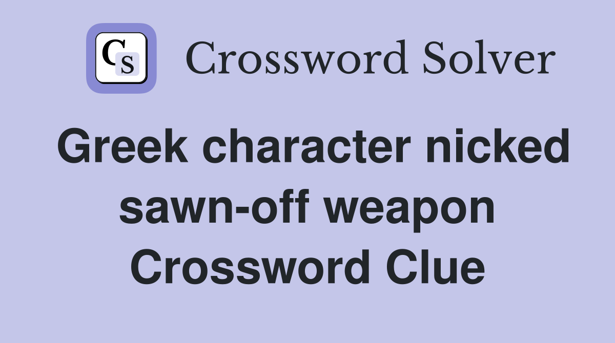 Greek character nicked sawn-off weapon Crossword Clue