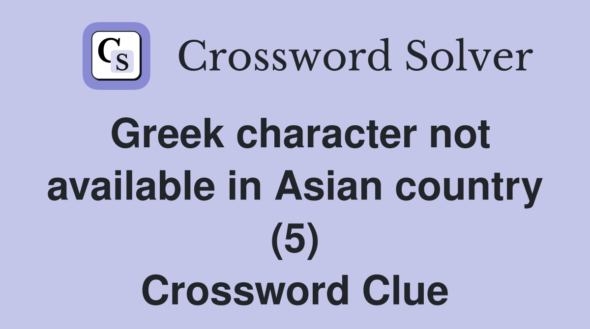 Greek character not available in Asian country (5) Crossword Clue